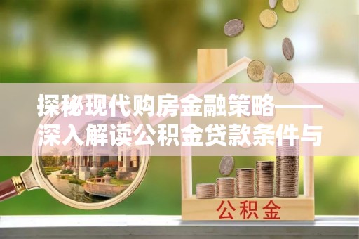 晋宁探秘现代购房金融策略——深入解读公积金贷款条件与优势