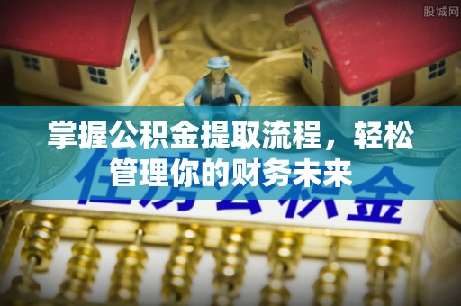 晋宁掌握公积金提取流程，轻松管理你的财务未来