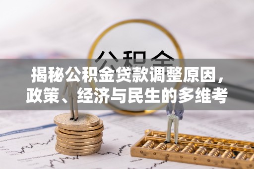 晋宁揭秘公积金贷款调整原因，政策、经济与民生的多维考量