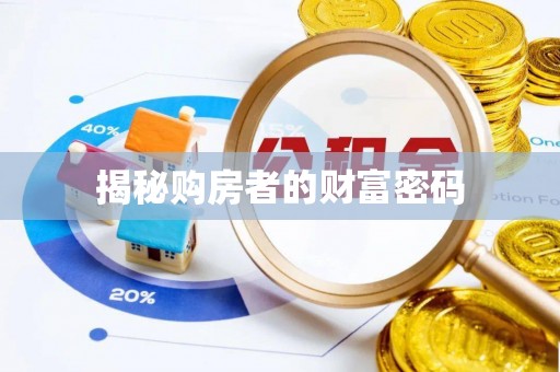 晋宁揭秘购房者的财富密码